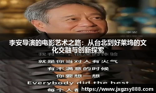 李安导演的电影艺术之路：从台北到好莱坞的文化交融与创新探索