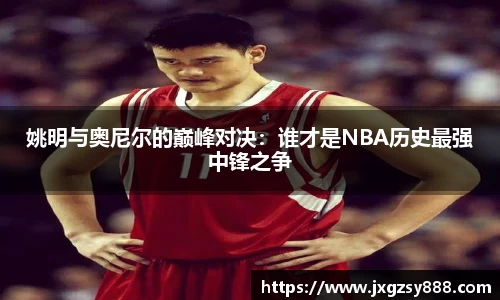 姚明与奥尼尔的巅峰对决：谁才是NBA历史最强中锋之争