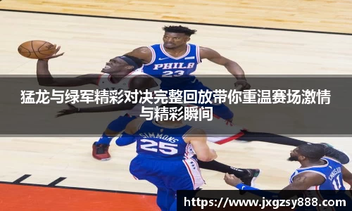 猛龙与绿军精彩对决完整回放带你重温赛场激情与精彩瞬间